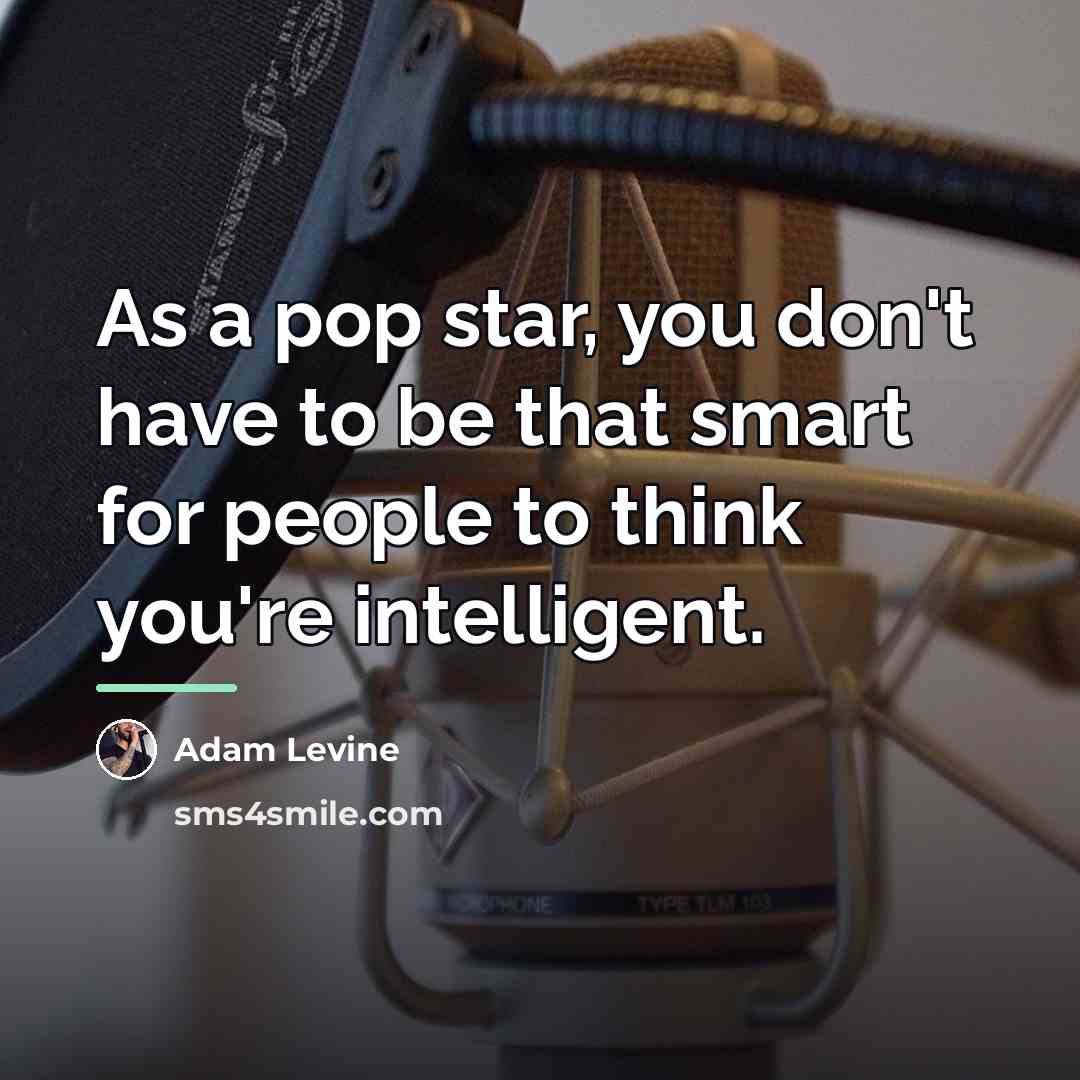 “As a pop star, you don't have to be that…” quote by Adam Levine