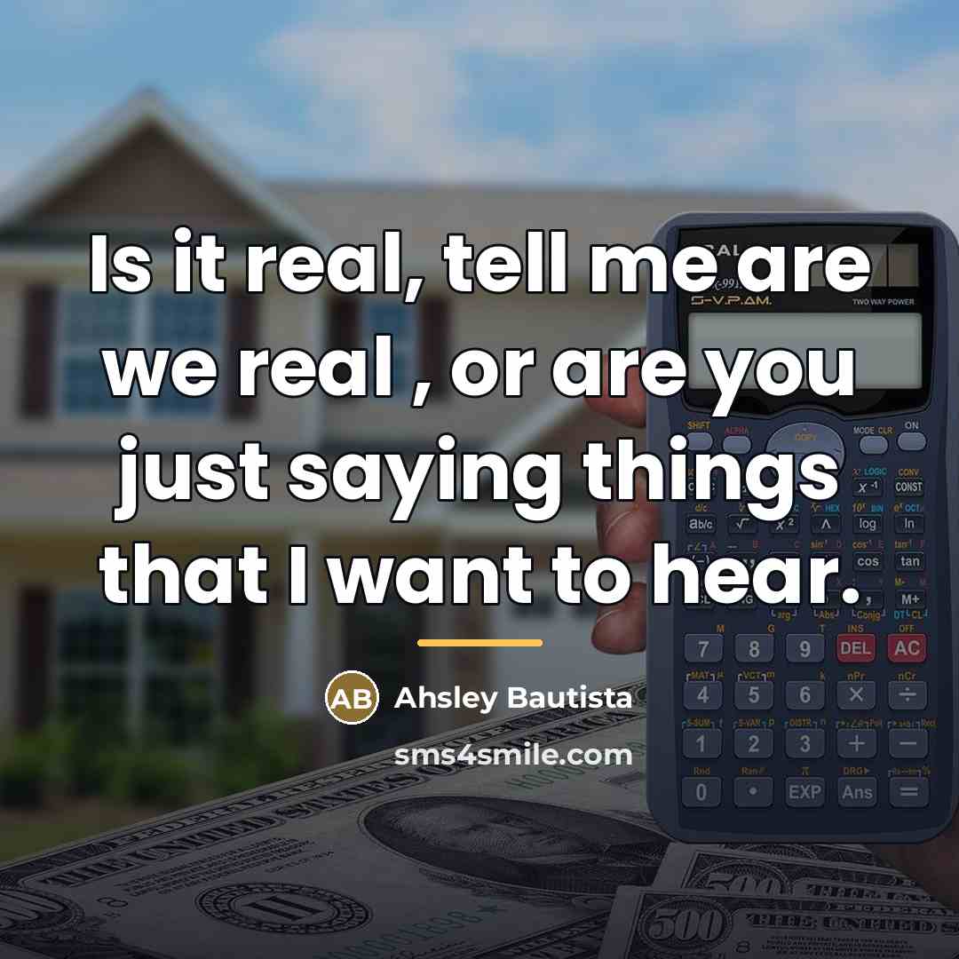 “Is it real, tell me are we real , or…” quote by Ahsley Bautista