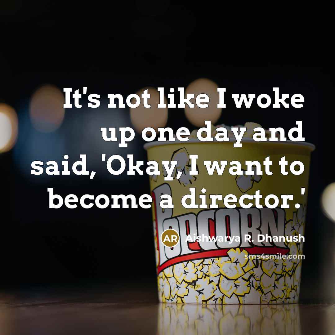 “It's not like I woke up one day and said,…” quote by Aishwarya R. Dhanush