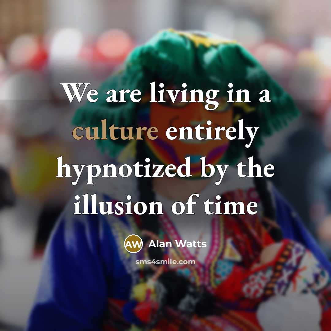 “We are living in a culture entirely hypnotized by the…” quote by Alan Watts