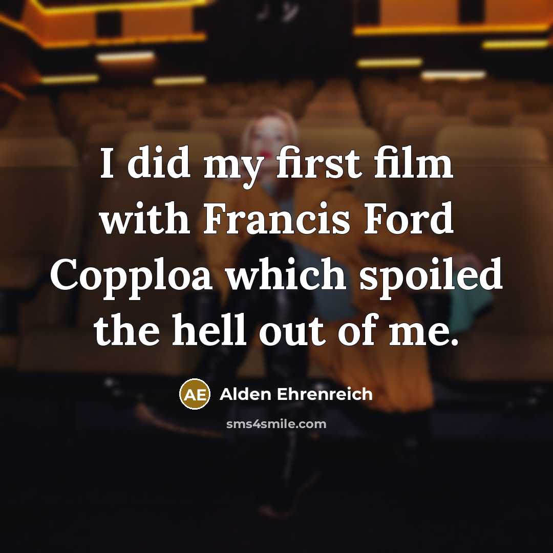 “I did my first film with Francis Ford Copploa which…” quote by Alden Ehrenreich