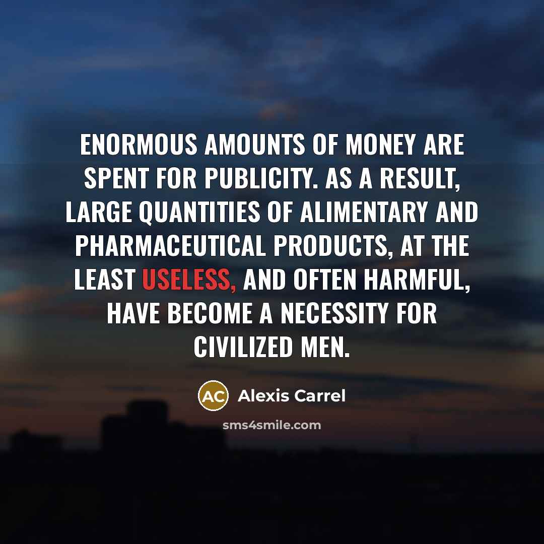 “Enormous amounts of money are spent for publicity. As a…” quote by Alexis Carrel