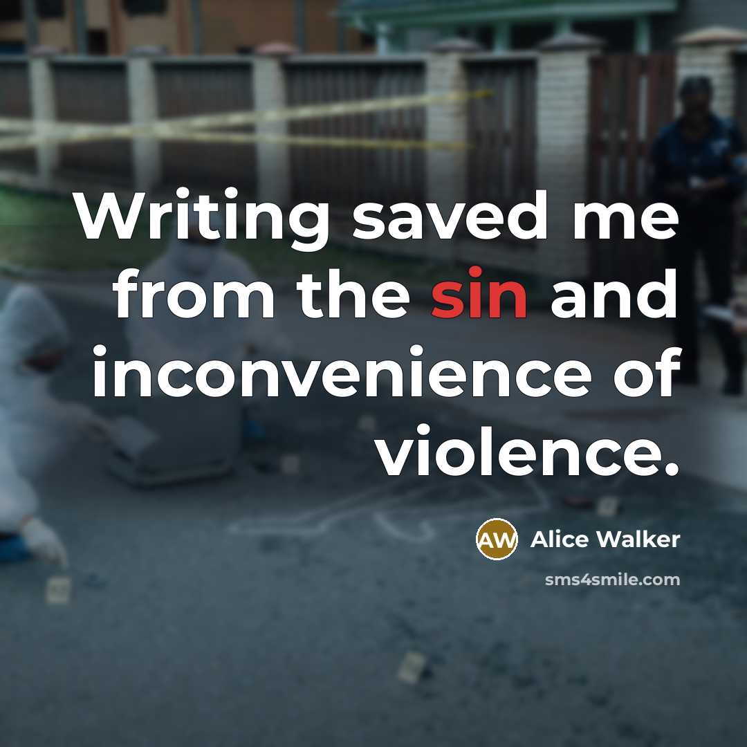 “Writing saved me from the sin and inconvenience of violence.…” quote by Alice Walker