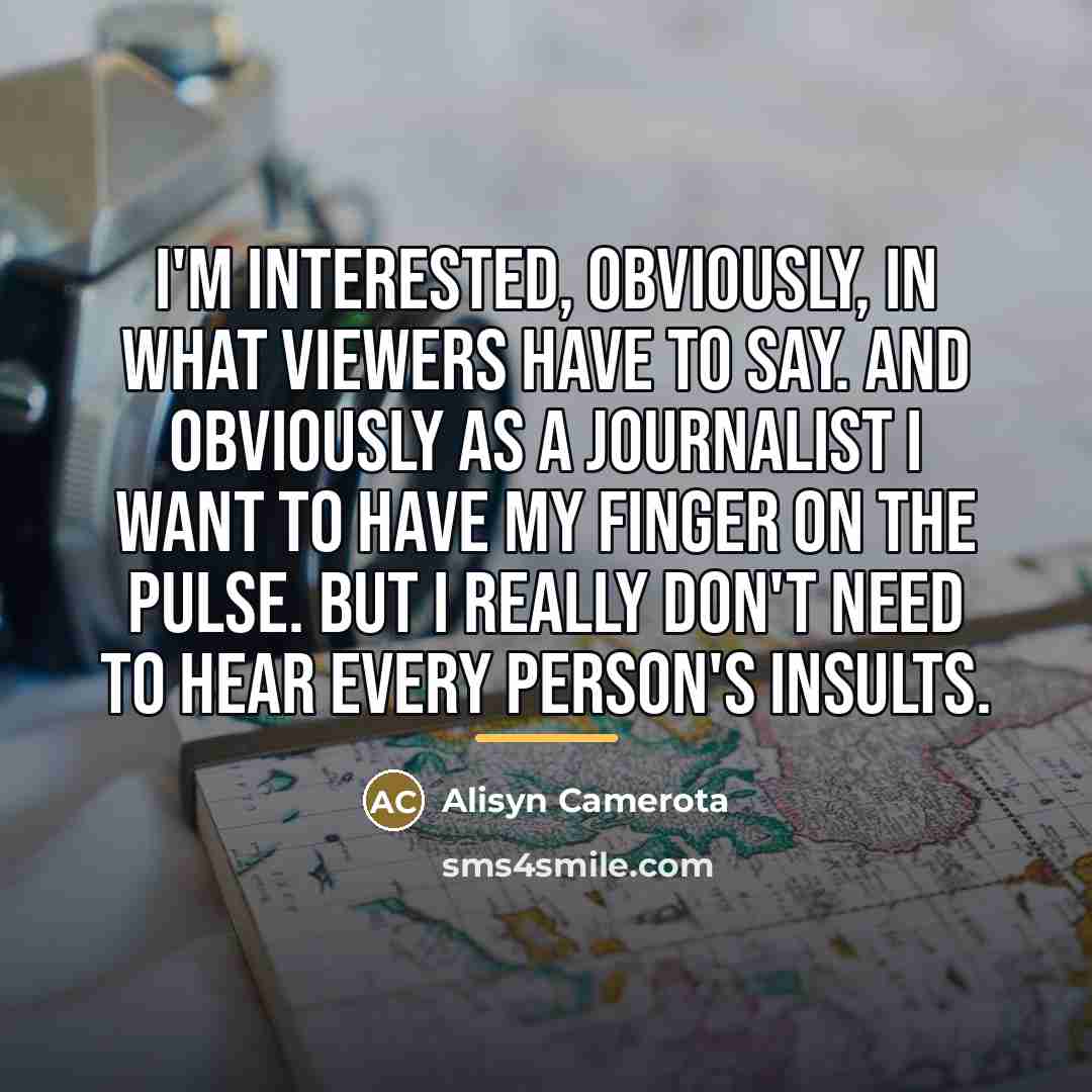 “I'm interested, obviously, in what viewers have to say. And…” quote by Alisyn Camerota