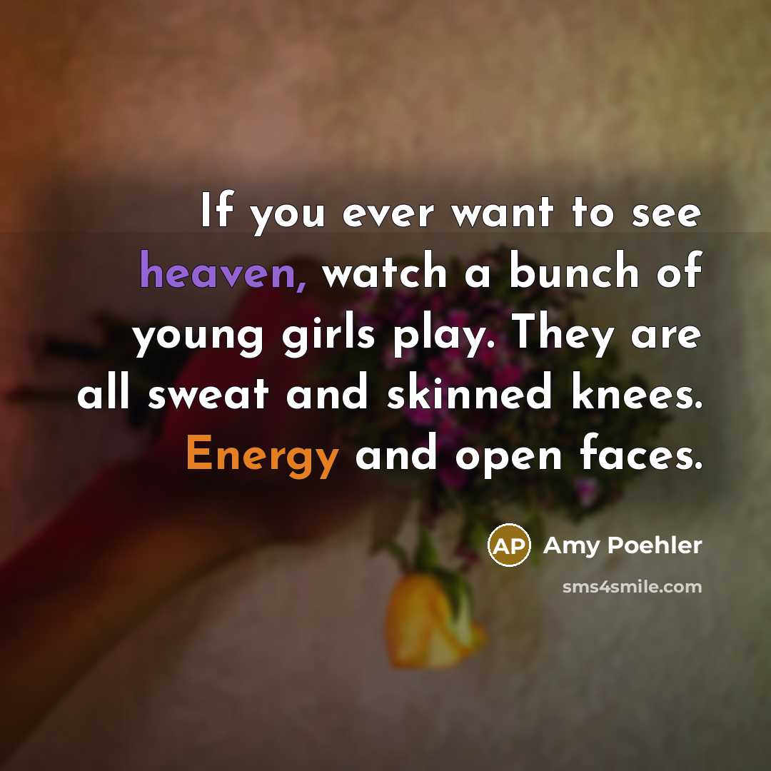 “If you ever want to see heaven, watch a bunch…” quote by Amy Poehler