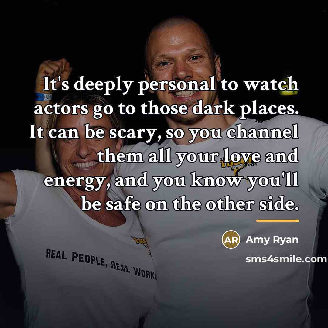 “It's deeply personal to watch actors go to those dark…” quote by Amy Ryan