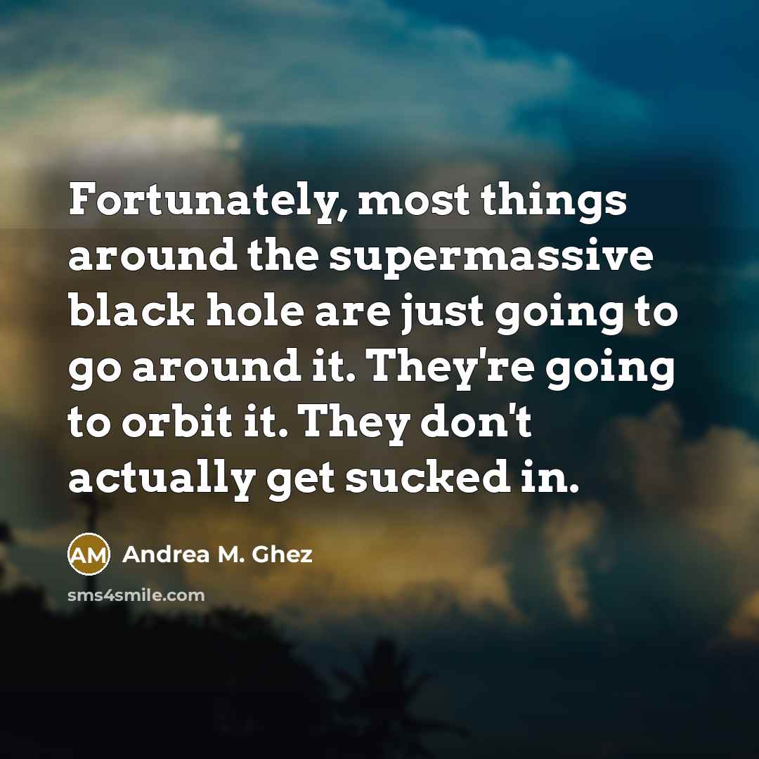 “Fortunately, most things around the supermassive black hole are just…” quote by Andrea M. Ghez