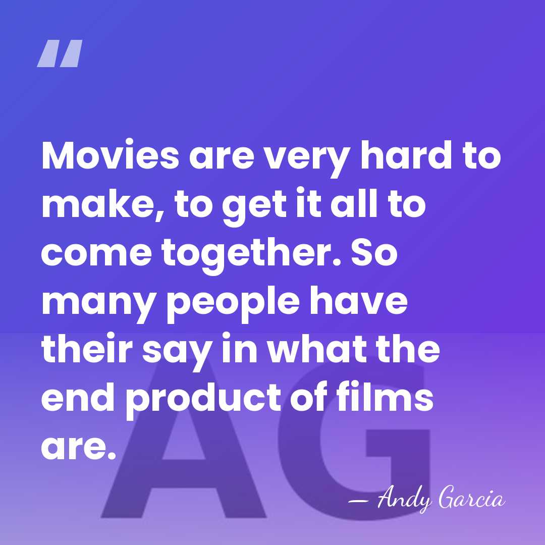 Movies are very hard to make, to get it all to come&hellip; - Andy Garcia