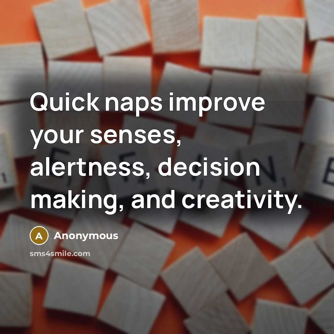 “Quick naps improve your senses, alertness, decision making, and creativity.” quote by Anonymous