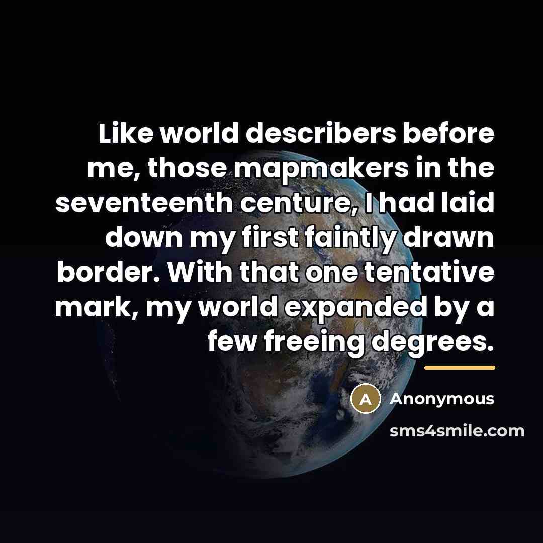 “Like world describers before me, those mapmakers in the seventeenth…” quote by Anonymous