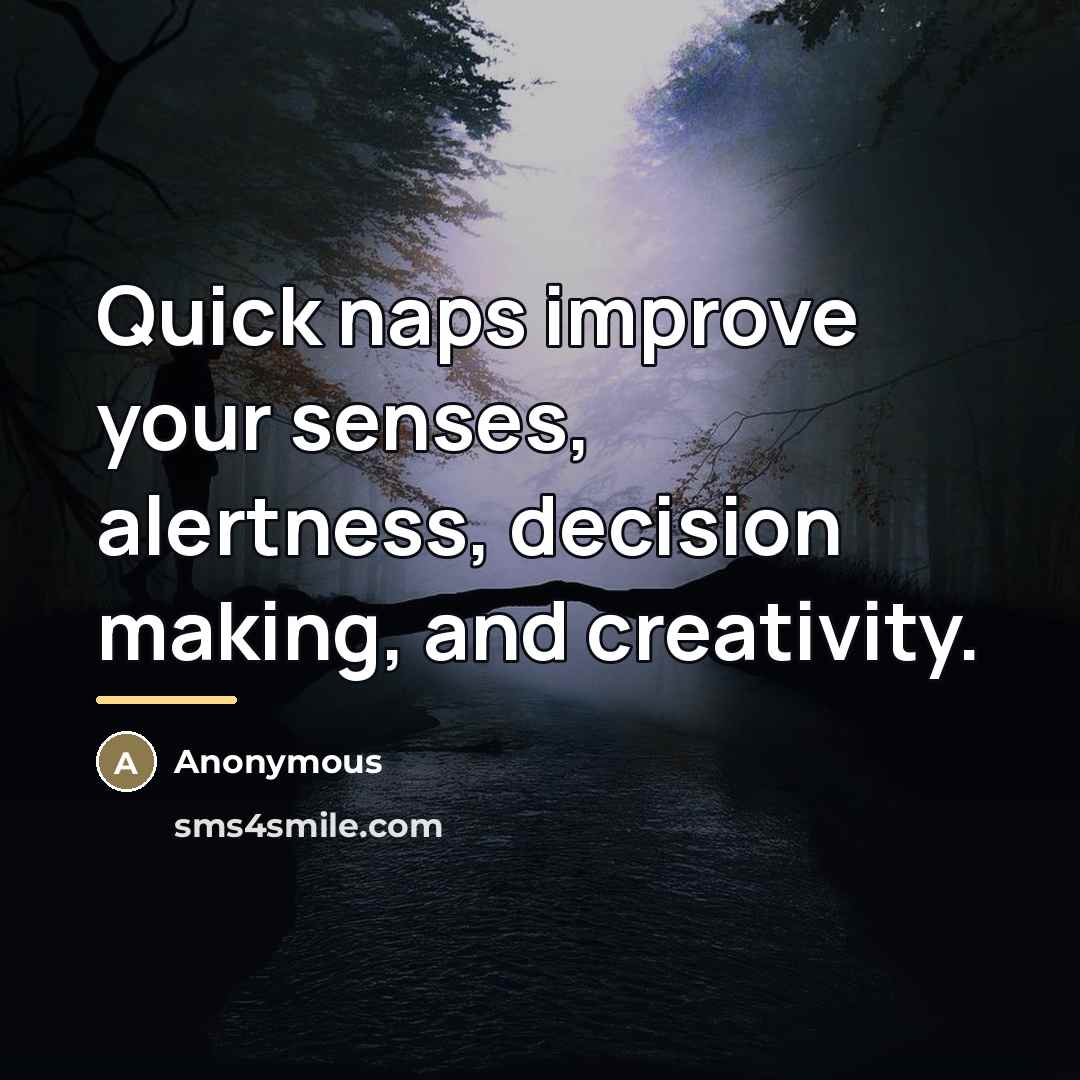 “Quick naps improve your senses, alertness, decision making, and creativity.…” quote by Anonymous