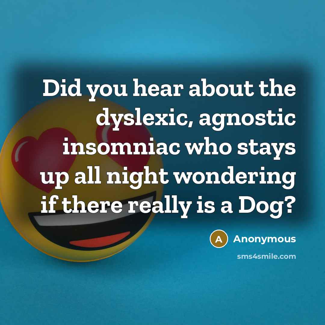 “Did you hear about the dyslexic, agnostic insomniac who stays…” quote by Anonymous