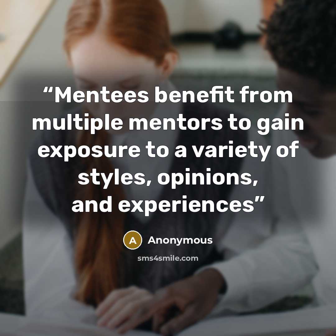“Mentees benefit from multiple mentors to gain exposure to a variety of styles, opinions, and experiences” quote by Anonymous