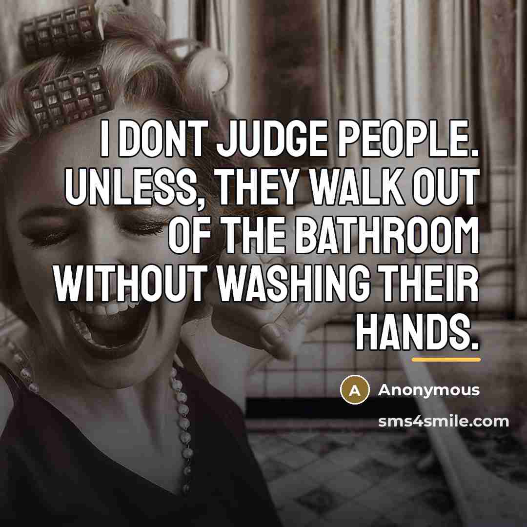 “I dont judge people. Unless, they walk out of the…” quote by Anonymous