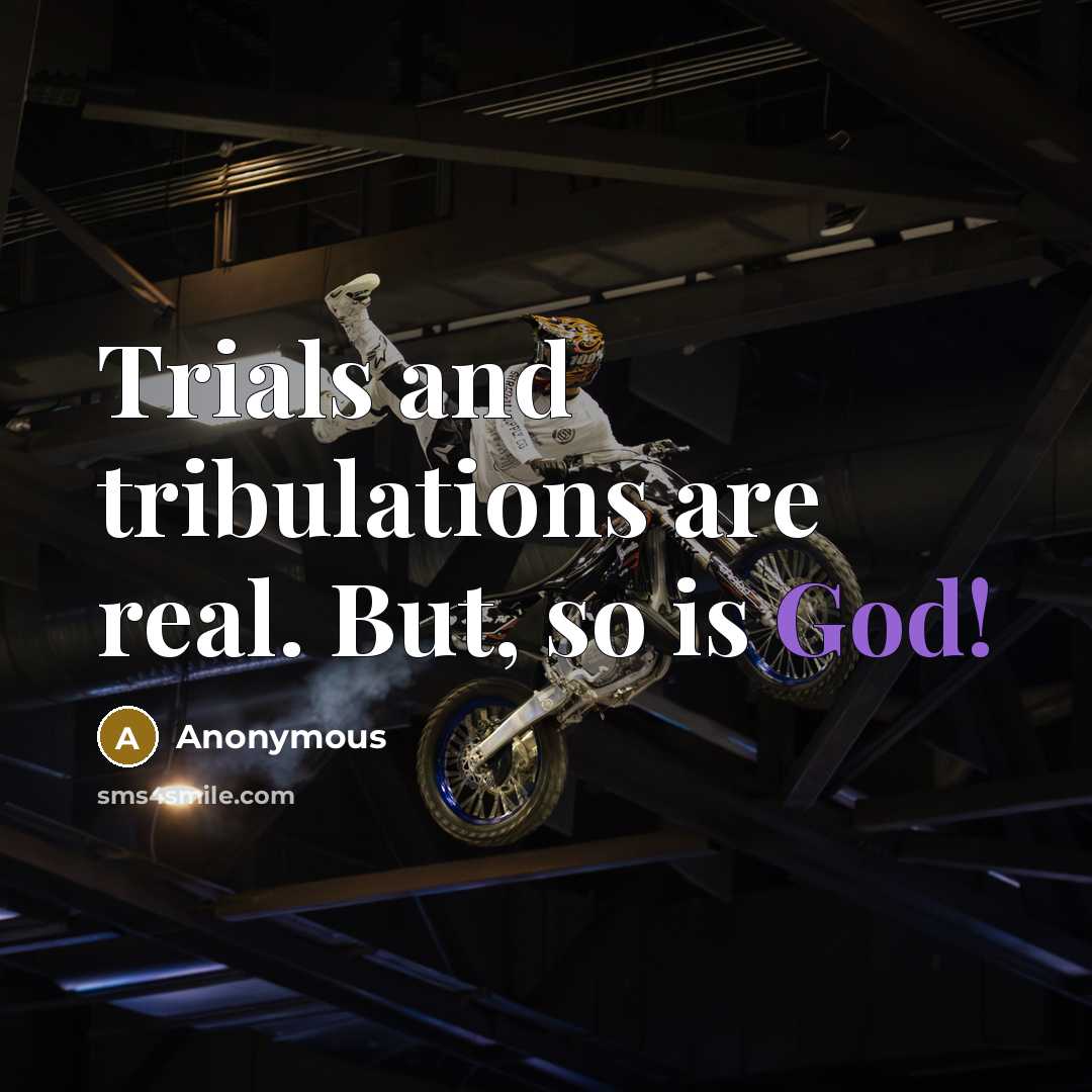 “Trials and tribulations are real. But, so is God!…” quote by Anonymous