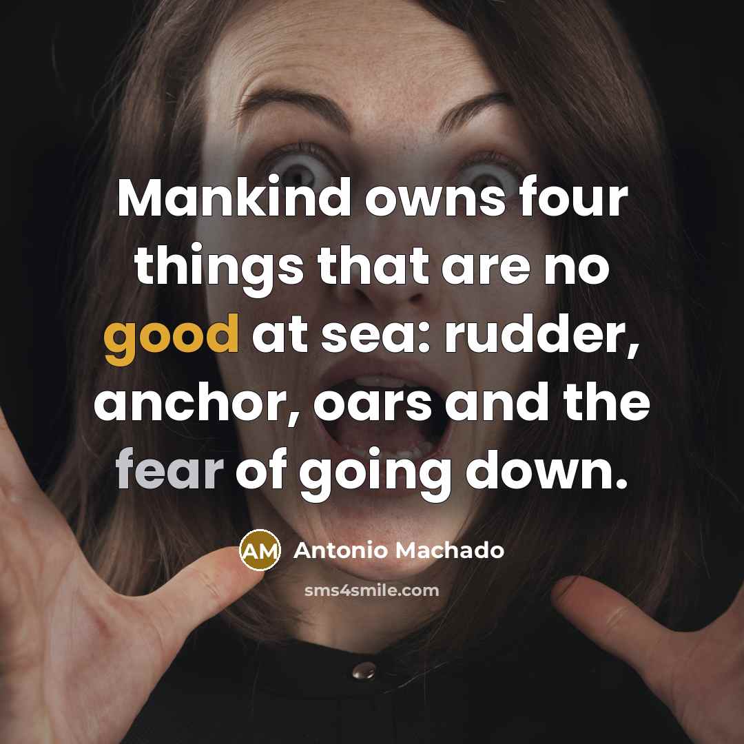 “Mankind owns four things that are no good at sea:…” quote by Antonio Machado