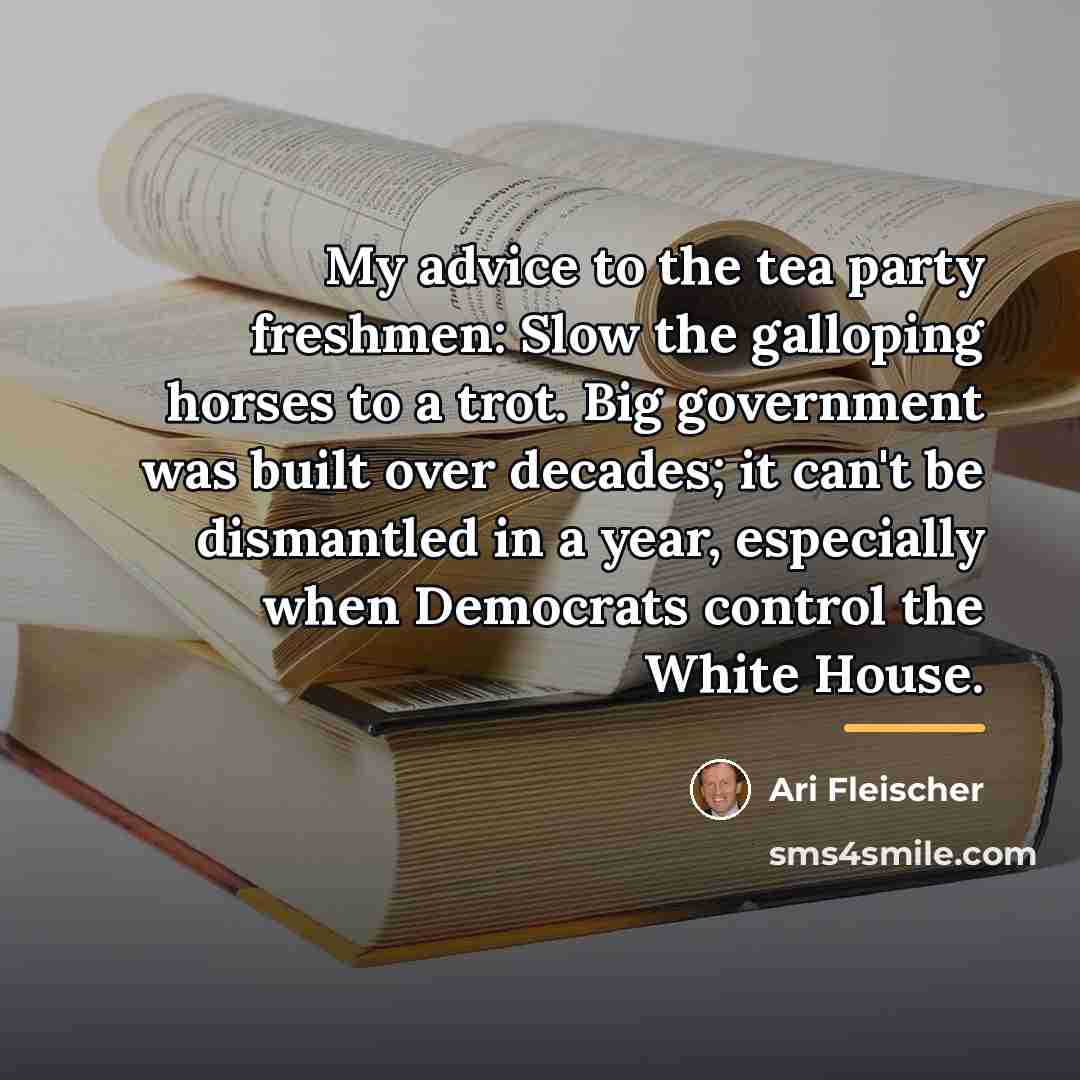 “My advice to the tea party freshmen: Slow the galloping…” quote by Ari Fleischer