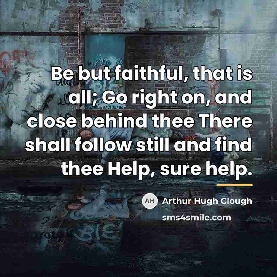“Be but faithful, that is all; Go right on, and…” quote by Arthur Hugh Clough