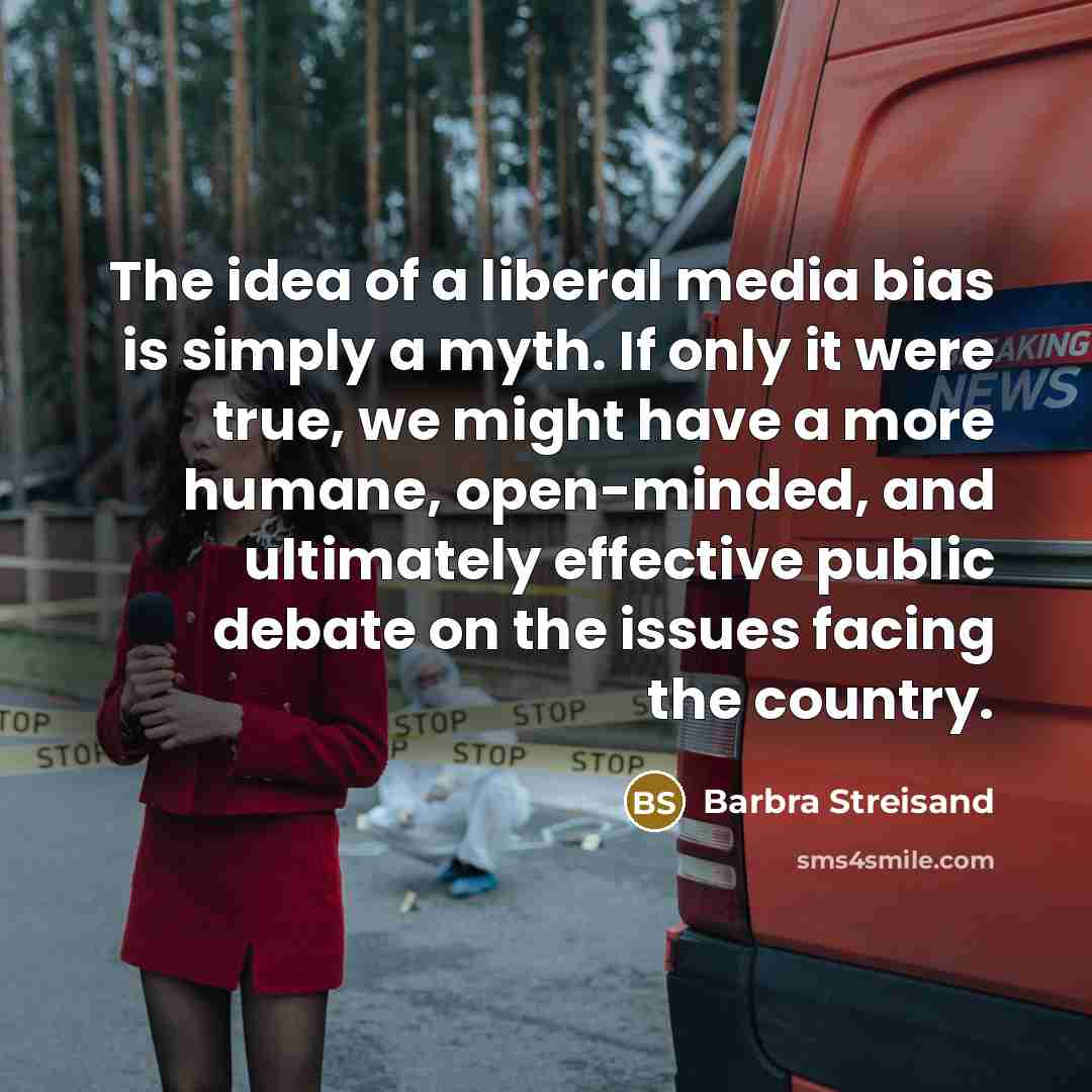 “The idea of a liberal media bias is simply a…” quote by Barbra Streisand