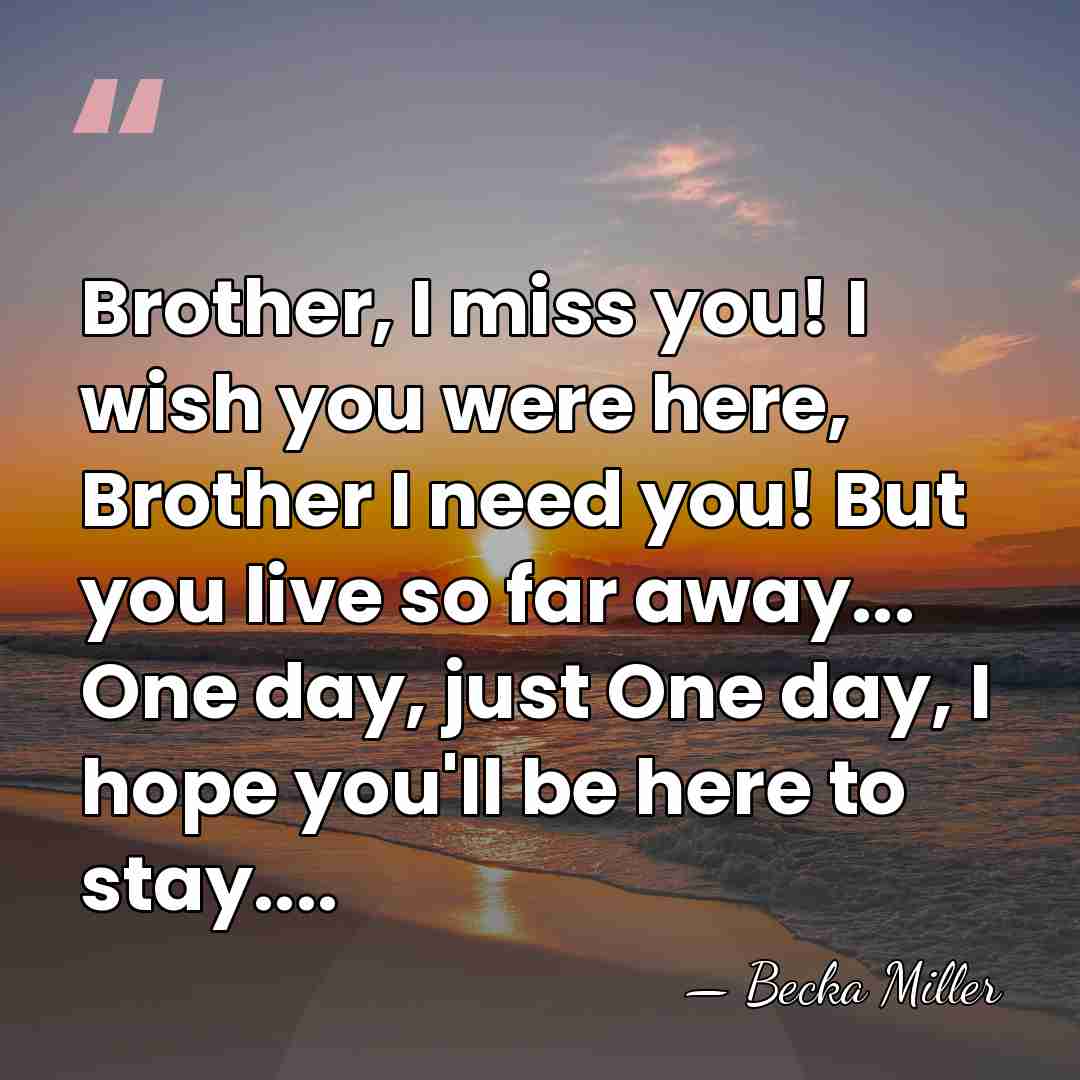 Brother, I miss you! I wish you were here, Brother I need&hellip; - Becka Miller