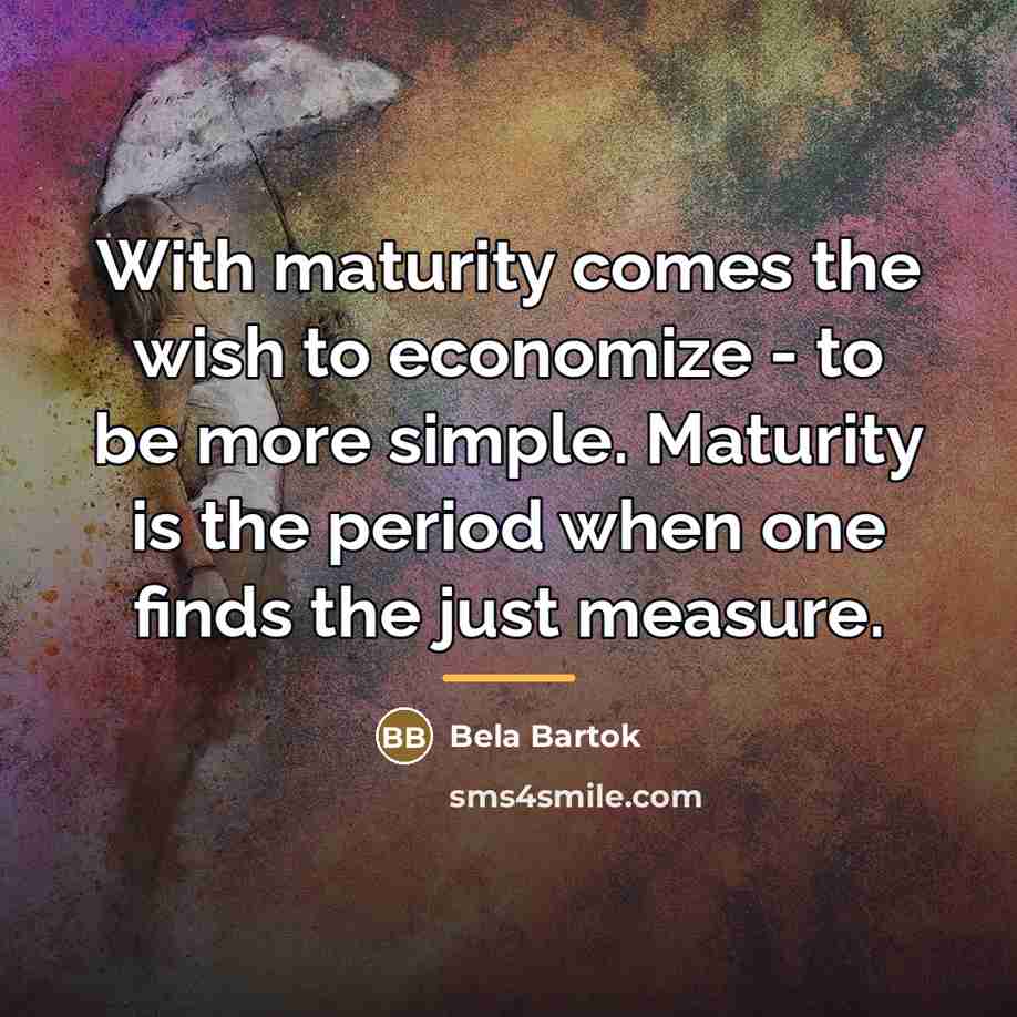 “With maturity comes the wish to economize - to be…” quote by Bela Bartok