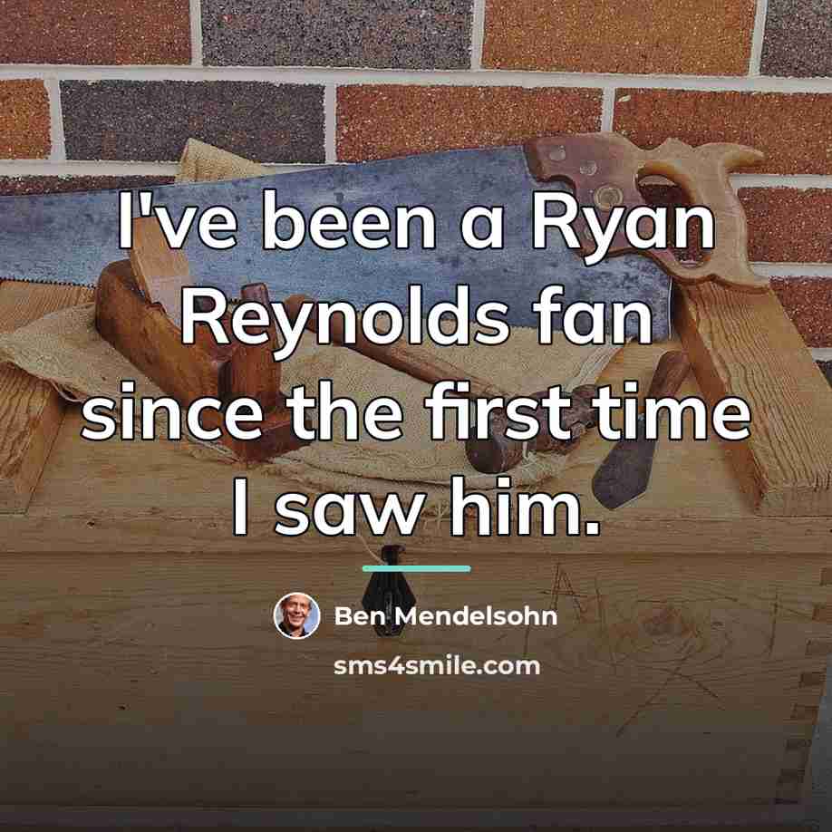 “I've been a Ryan Reynolds fan since the first time…” quote by Ben Mendelsohn