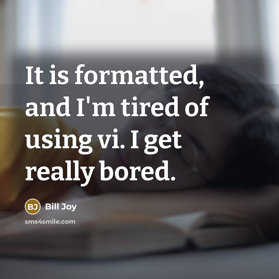 “It is formatted, and I'm tired of using vi. I…” quote by Bill Joy