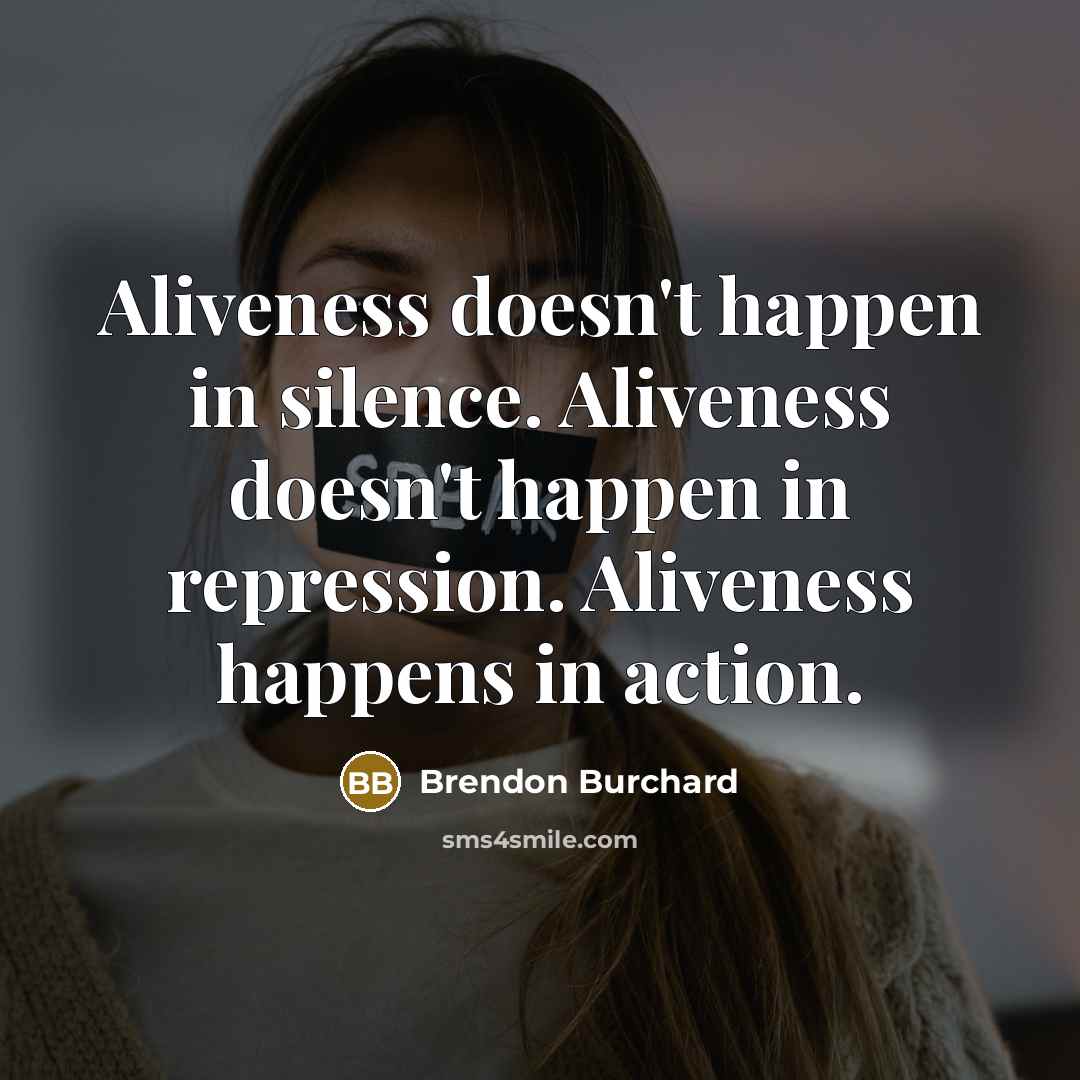 “Aliveness doesn't happen in silence. Aliveness doesn't happen in repression.…” quote by Brendon Burchard