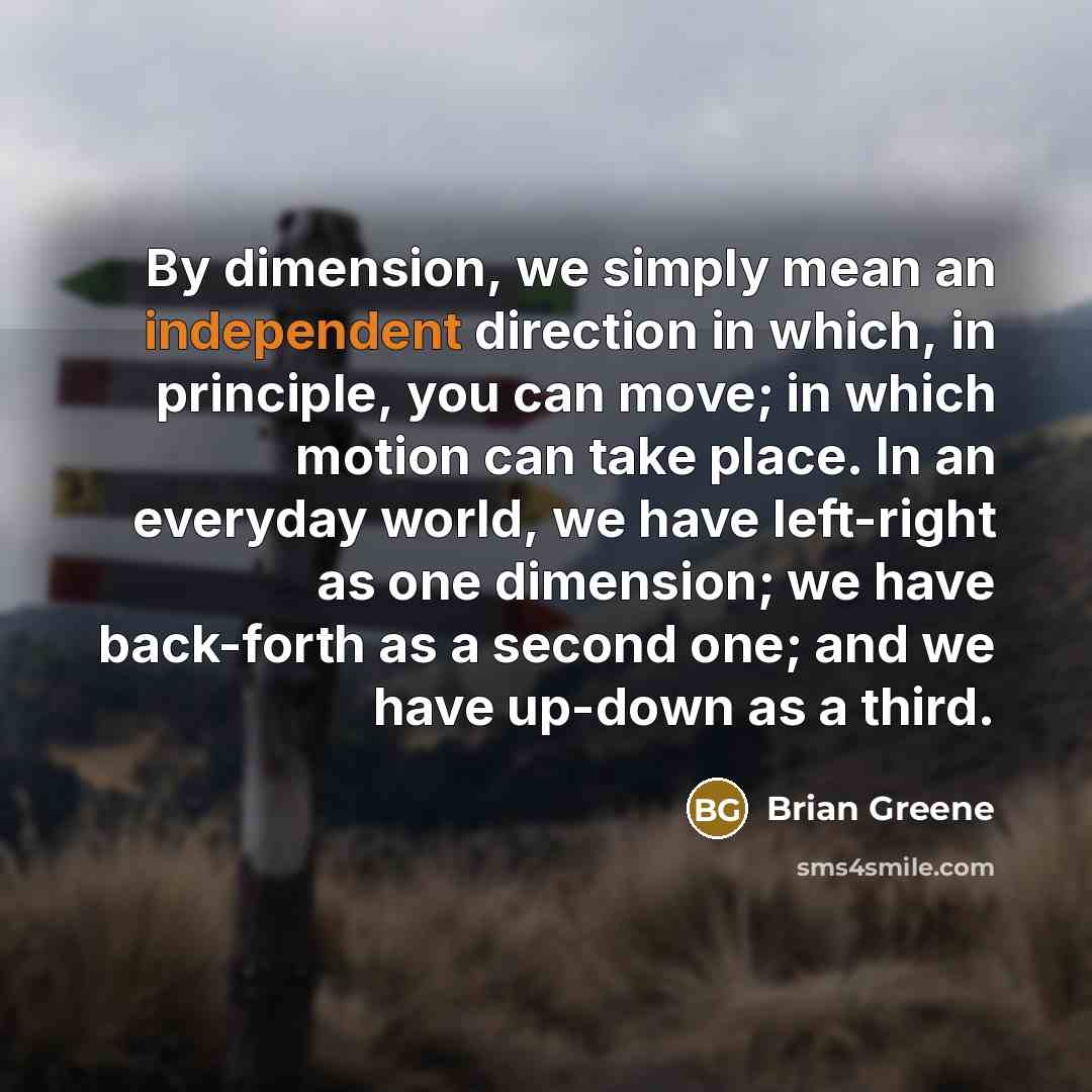 “By dimension, we simply mean an independent direction in which,…” quote by Brian Greene