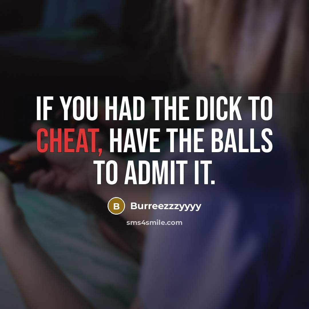 “If you had the dick to cheat, have the balls…” quote by Burreezzzyyyy