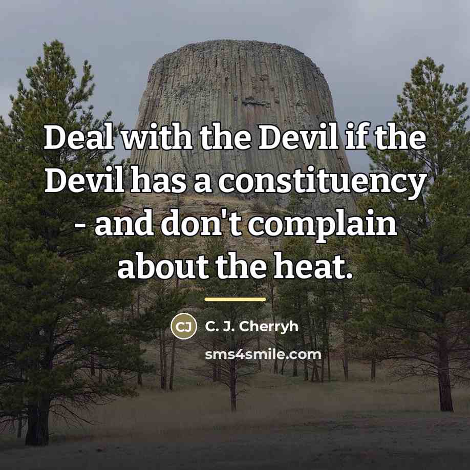 “Deal with the Devil if the Devil has a constituency…” quote by C. J. Cherryh
