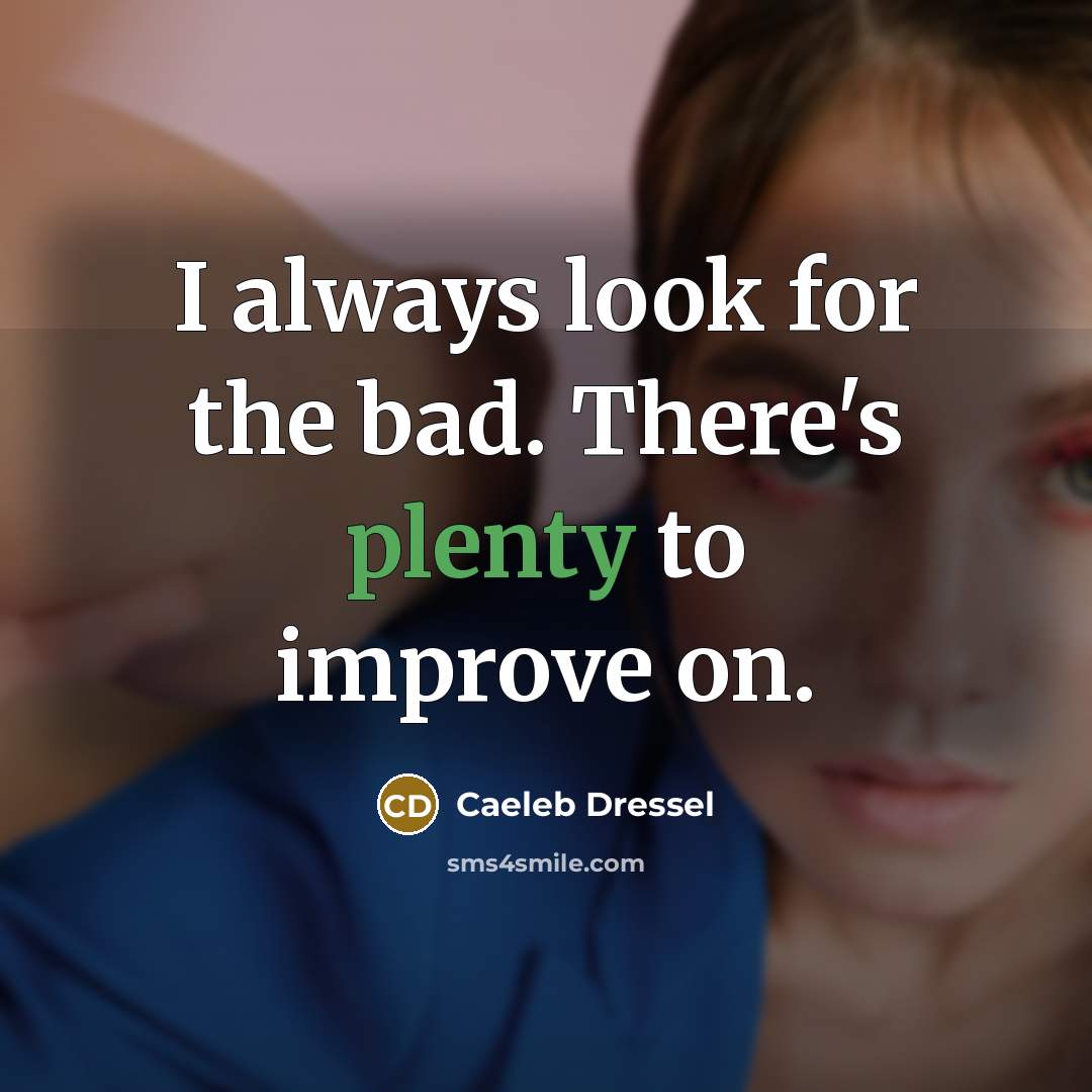 “I always look for the bad. There's plenty to improve…” quote by Caeleb Dressel