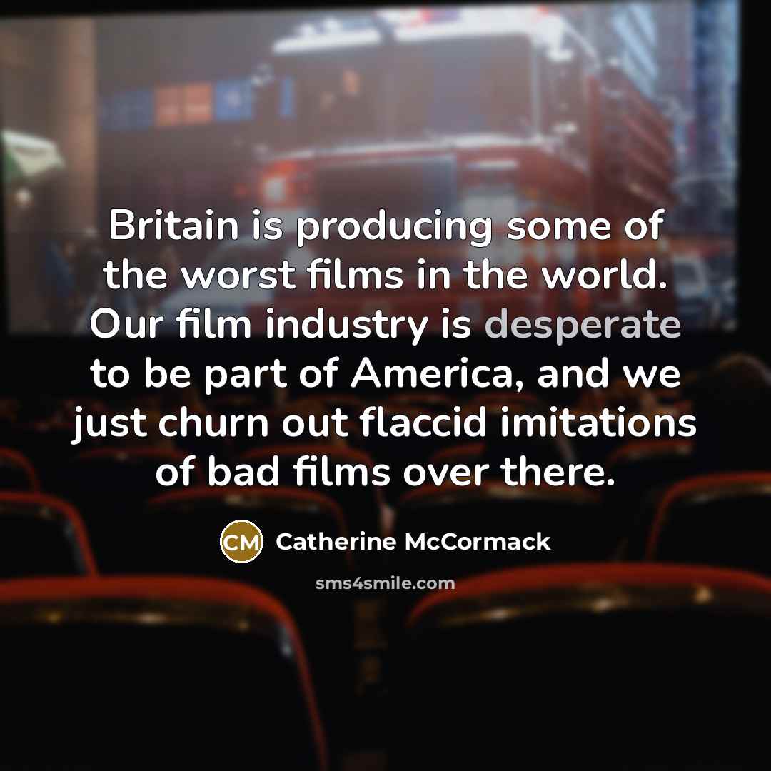 “Britain is producing some of the worst films in the…” quote by Catherine McCormack