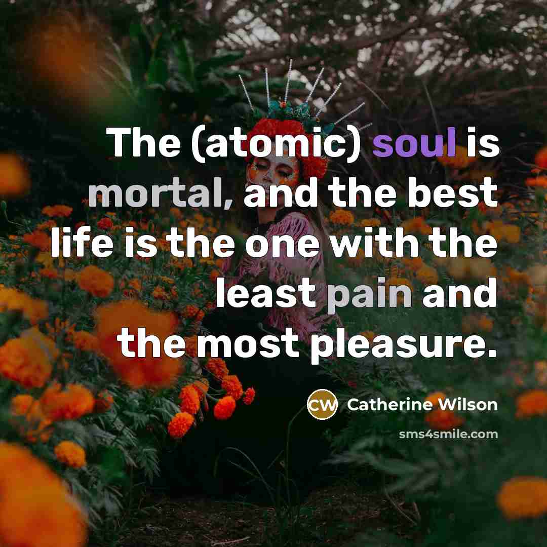 “The (atomic) soul is mortal, and the best life is…” quote by Catherine Wilson