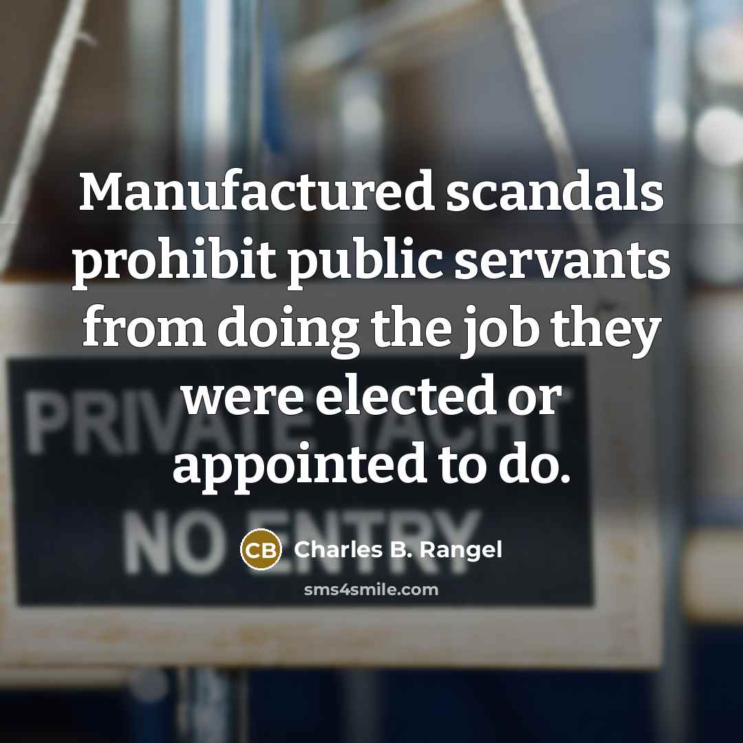 “Manufactured scandals prohibit public servants from doing the job they…” quote by Charles B. Rangel