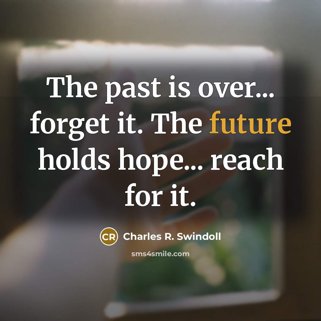 “The past is over... forget it. The future holds hope...…” quote by Charles R. Swindoll