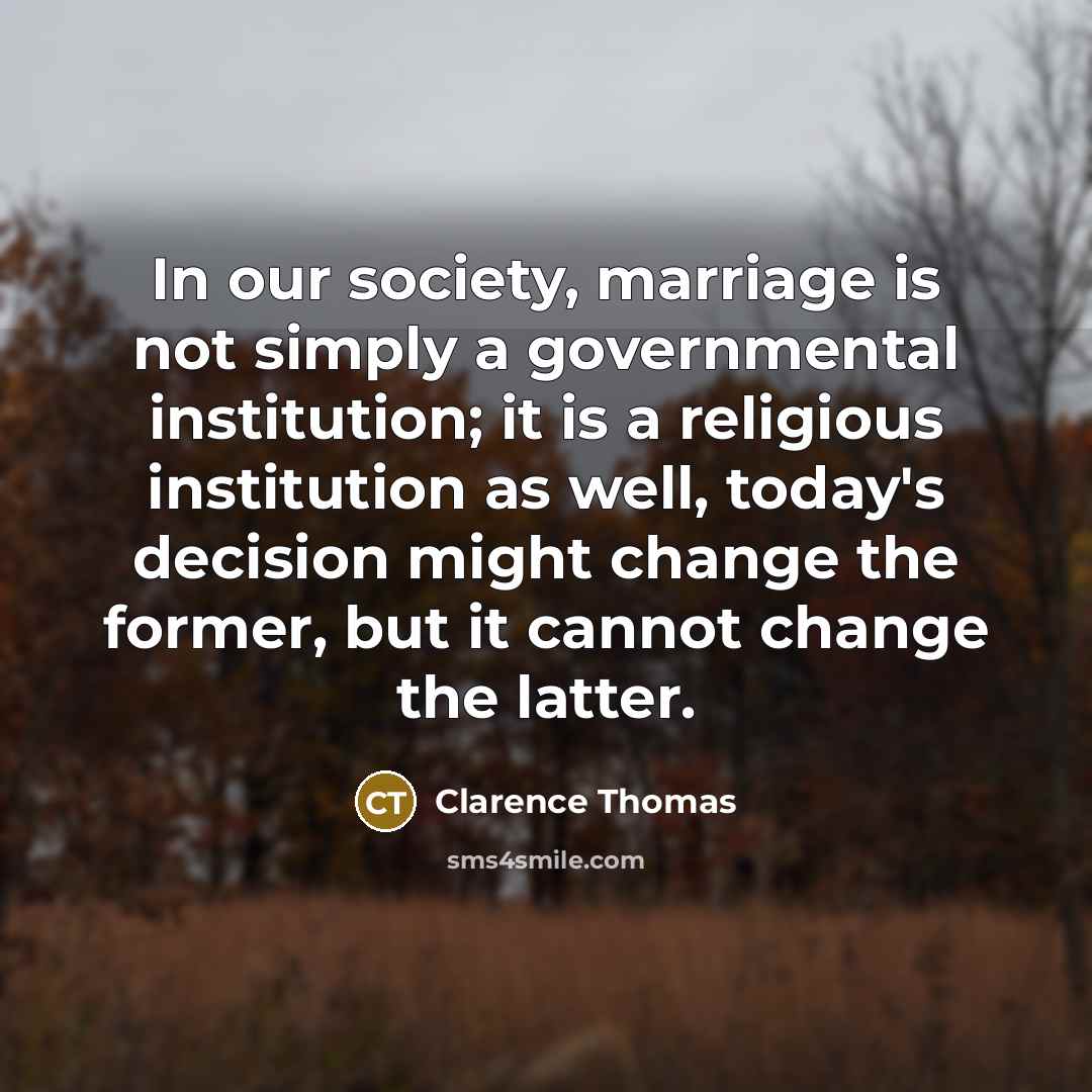 “In our society, marriage is not simply a governmental institution;…” quote by Clarence Thomas