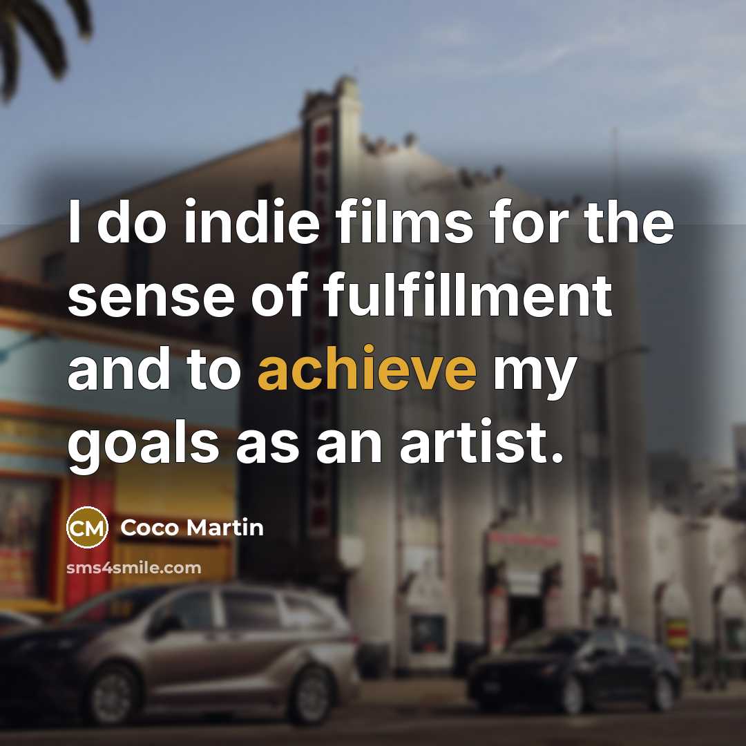 “I do indie films for the sense of fulfillment and…” quote by Coco Martin