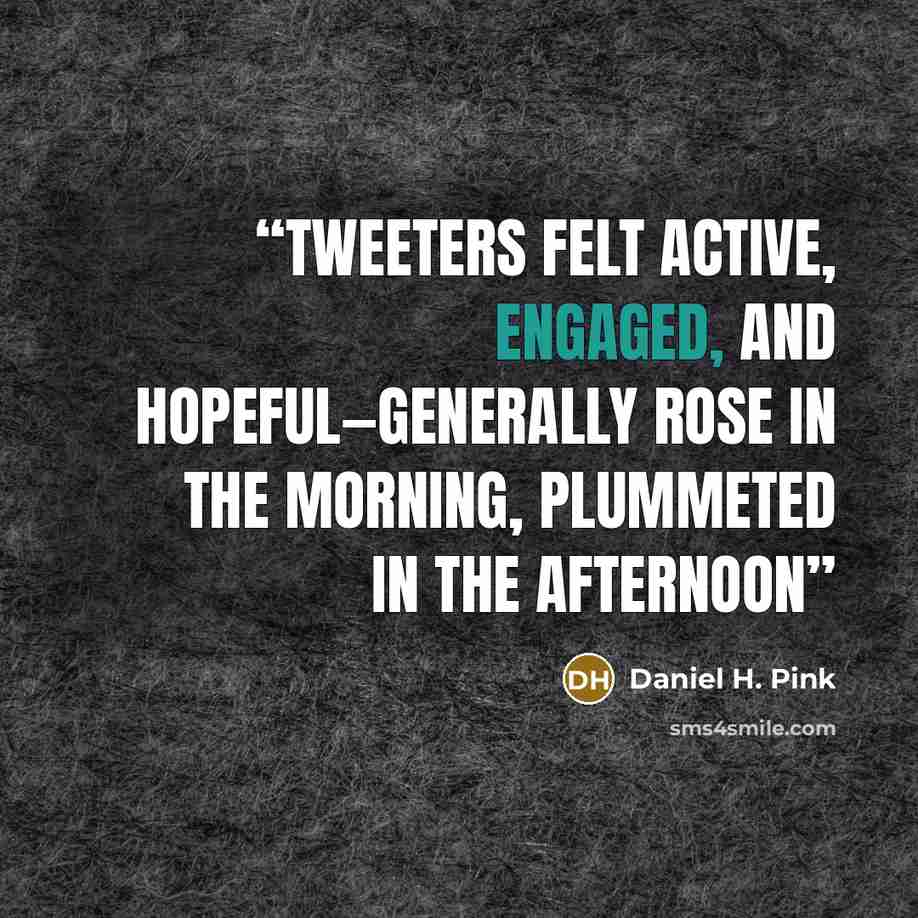 “tweeters felt active, engaged, and hopeful—generally rose in the morning, plummeted in the afternoon” quote by Daniel H. Pink
