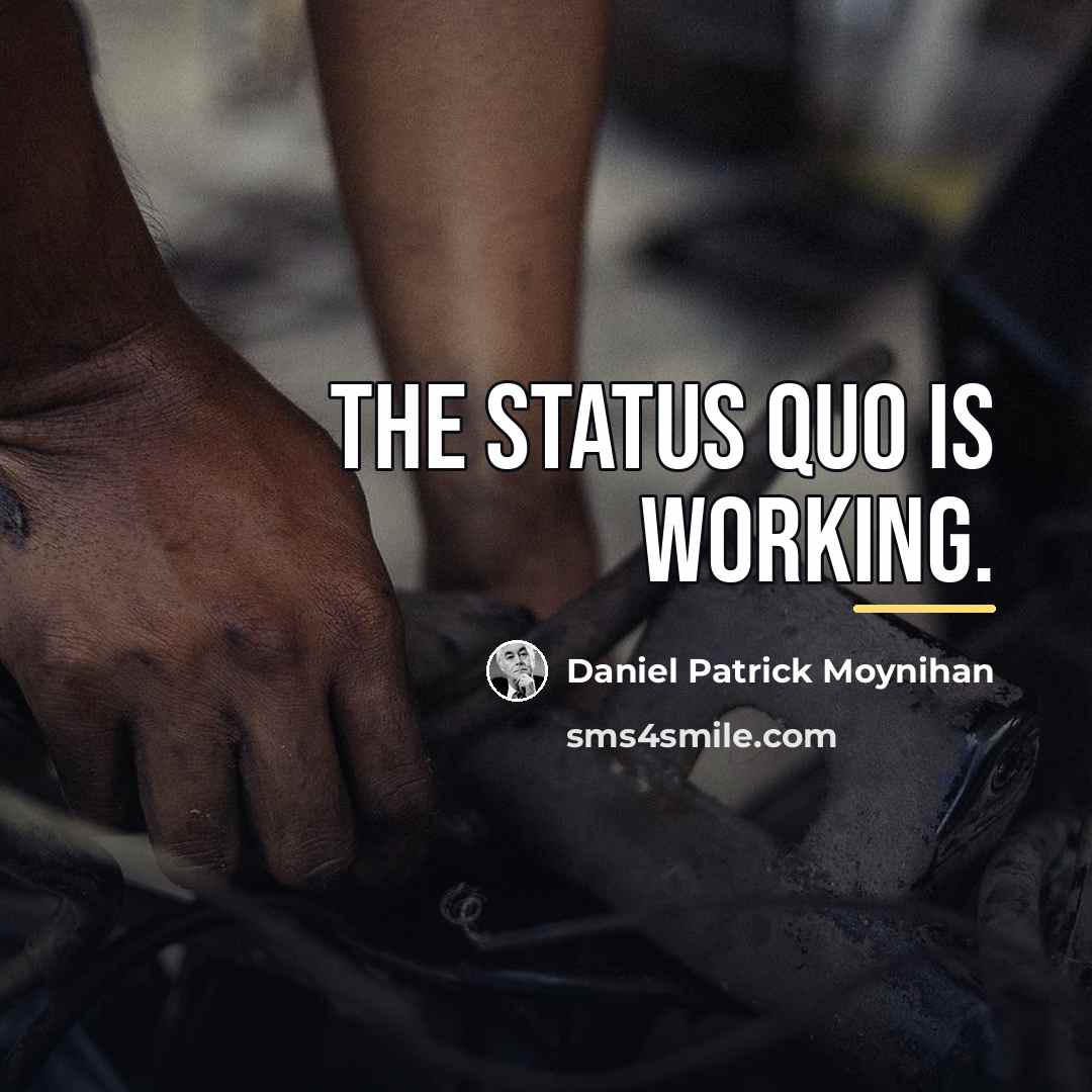 “The status quo is working.…” quote by Daniel Patrick Moynihan