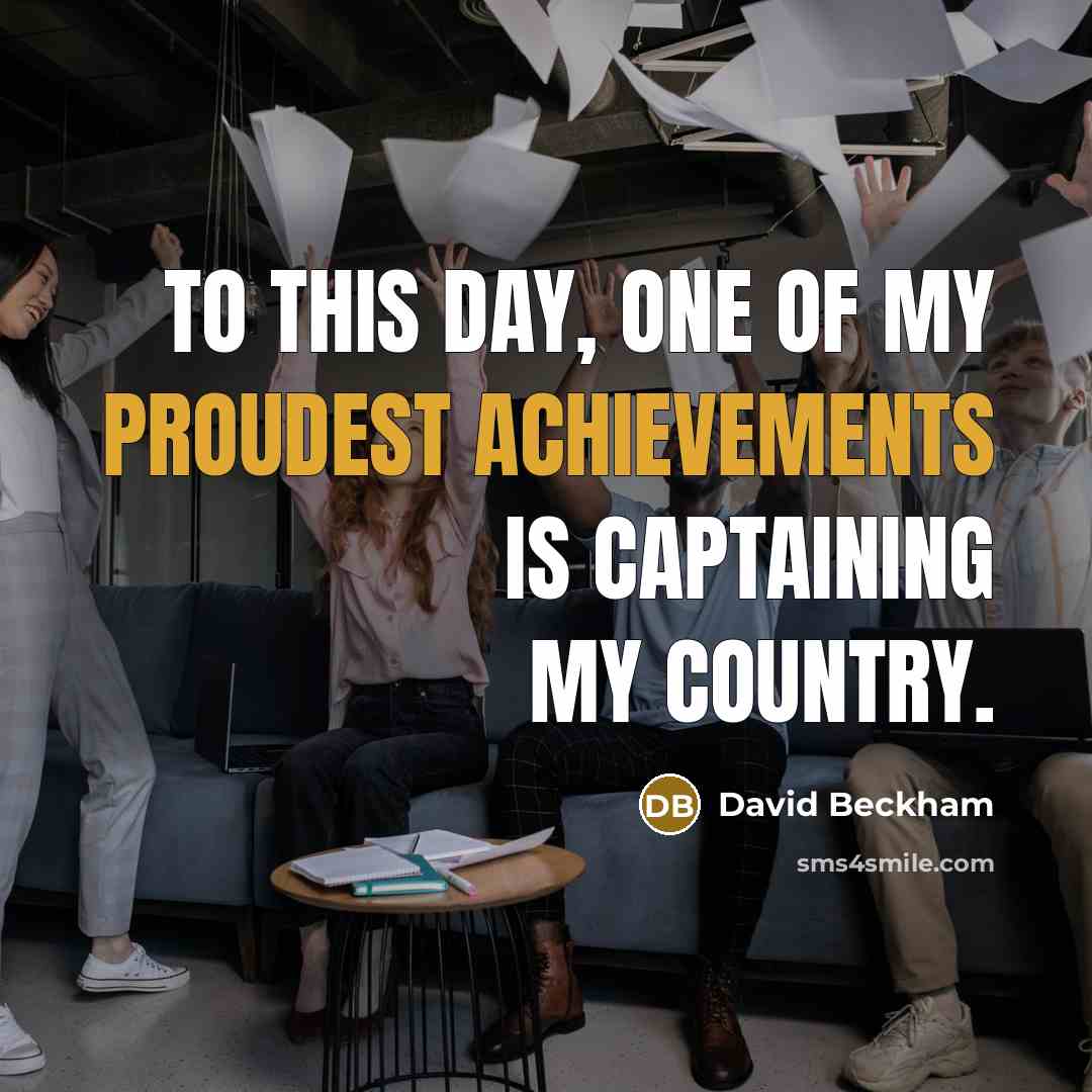 “To this day, one of my proudest achievements is captaining…” quote by David Beckham