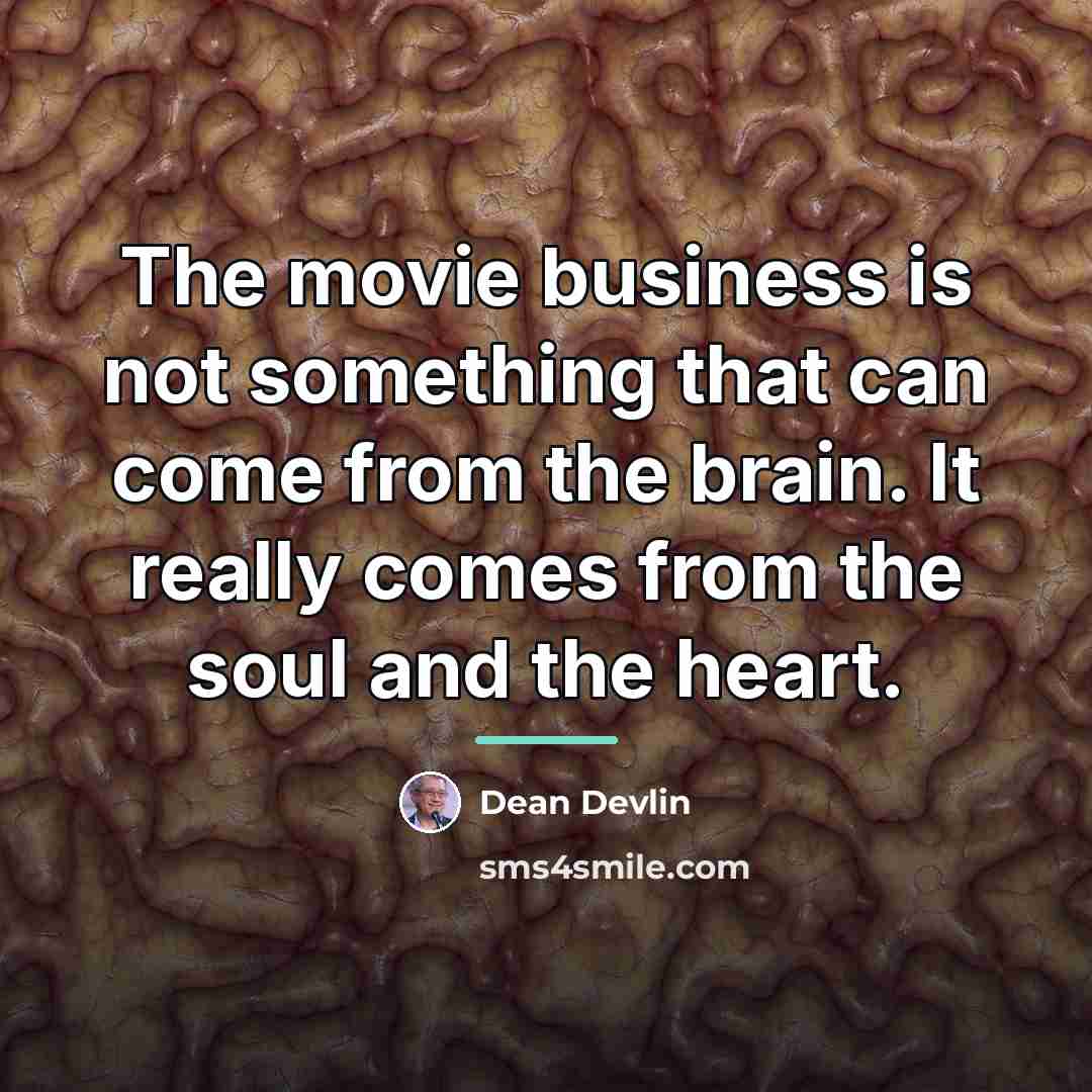 “The movie business is not something that can come from…” quote by Dean Devlin