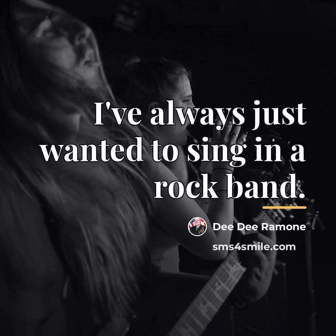 “I've always just wanted to sing in a rock band.…” quote by Dee Dee Ramone