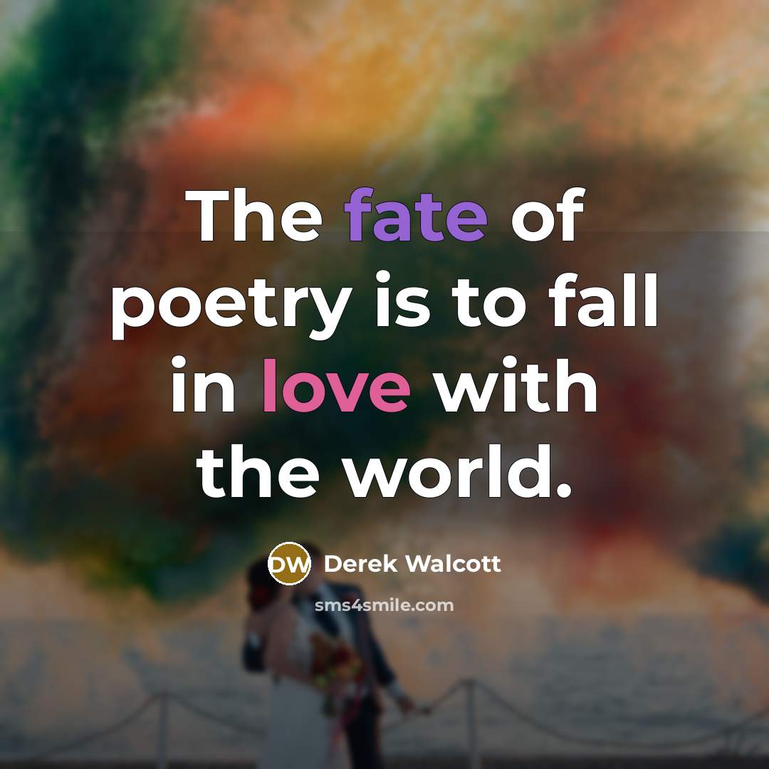 “The fate of poetry is to fall in love with…” quote by Derek Walcott