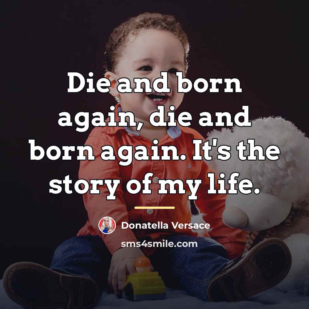 “Die and born again, die and born again. It's the…” quote by Donatella Versace
