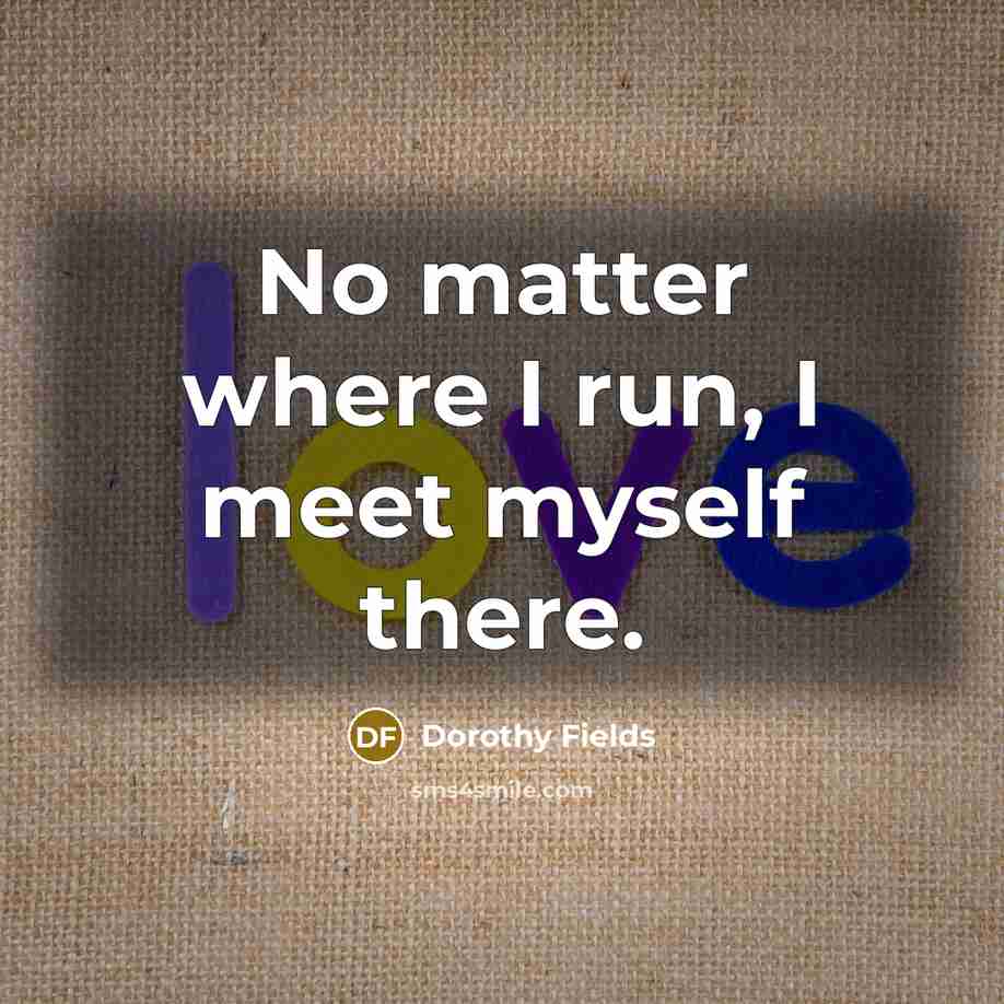“No matter where I run, I meet myself there.…” quote by Dorothy Fields