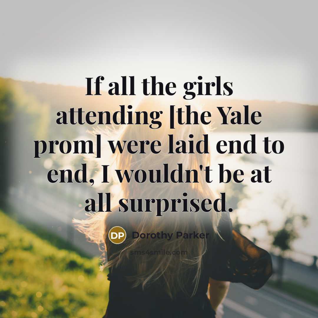 “If all the girls attending [the Yale prom] were laid…” quote by Dorothy Parker