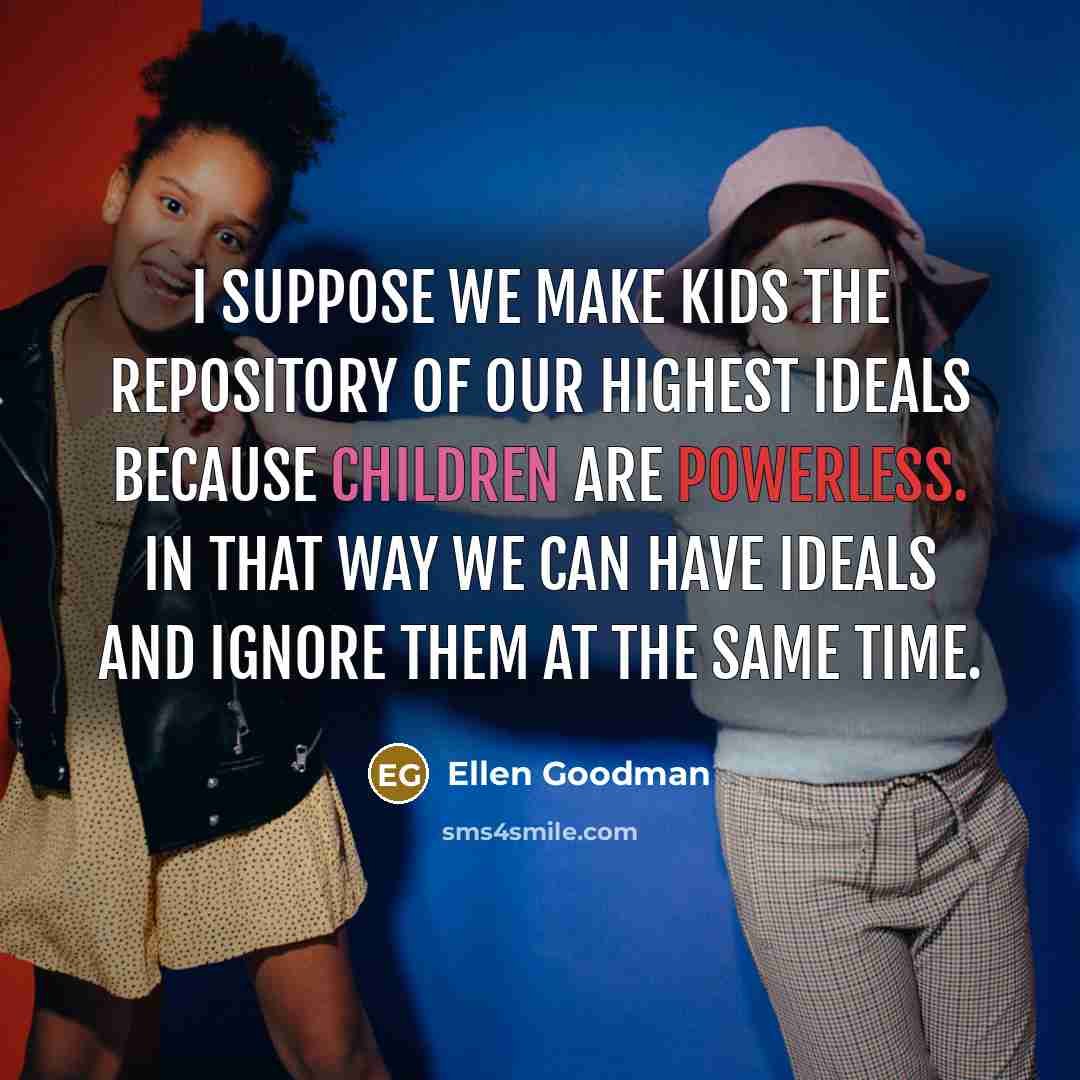 “I suppose we make kids the repository of our highest…” quote by Ellen Goodman