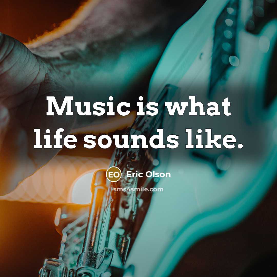 “Music is what life sounds like.” quote by Eric Olson
