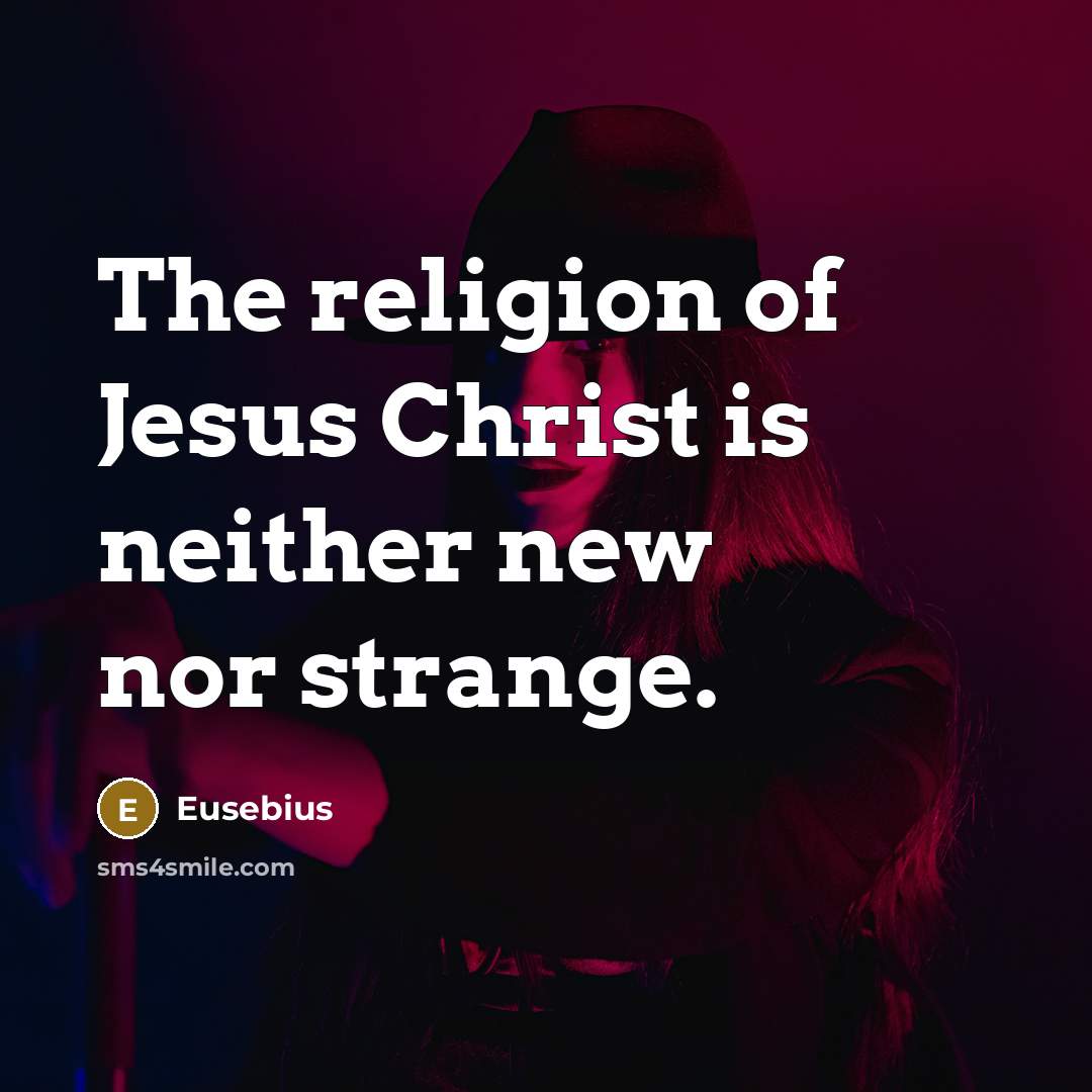 “The religion of Jesus Christ is neither new nor strange.…” quote by Eusebius